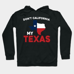 Don't California My Texas Hoodie